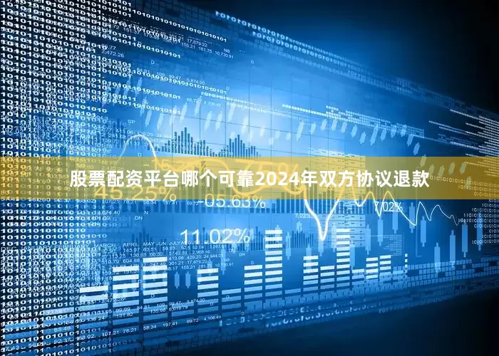 股票配资平台哪个可靠2024年双方协议退款