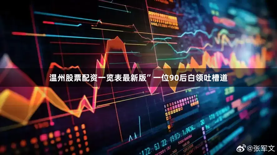 温州股票配资一览表最新版”一位90后白领吐槽道