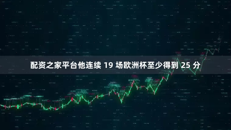 配资之家平台他连续 19 场欧洲杯至少得到 25 分