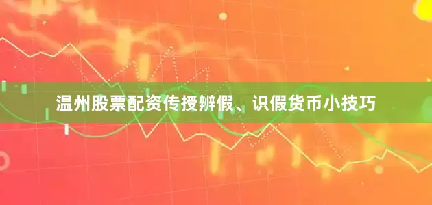 温州股票配资传授辨假、识假货币小技巧